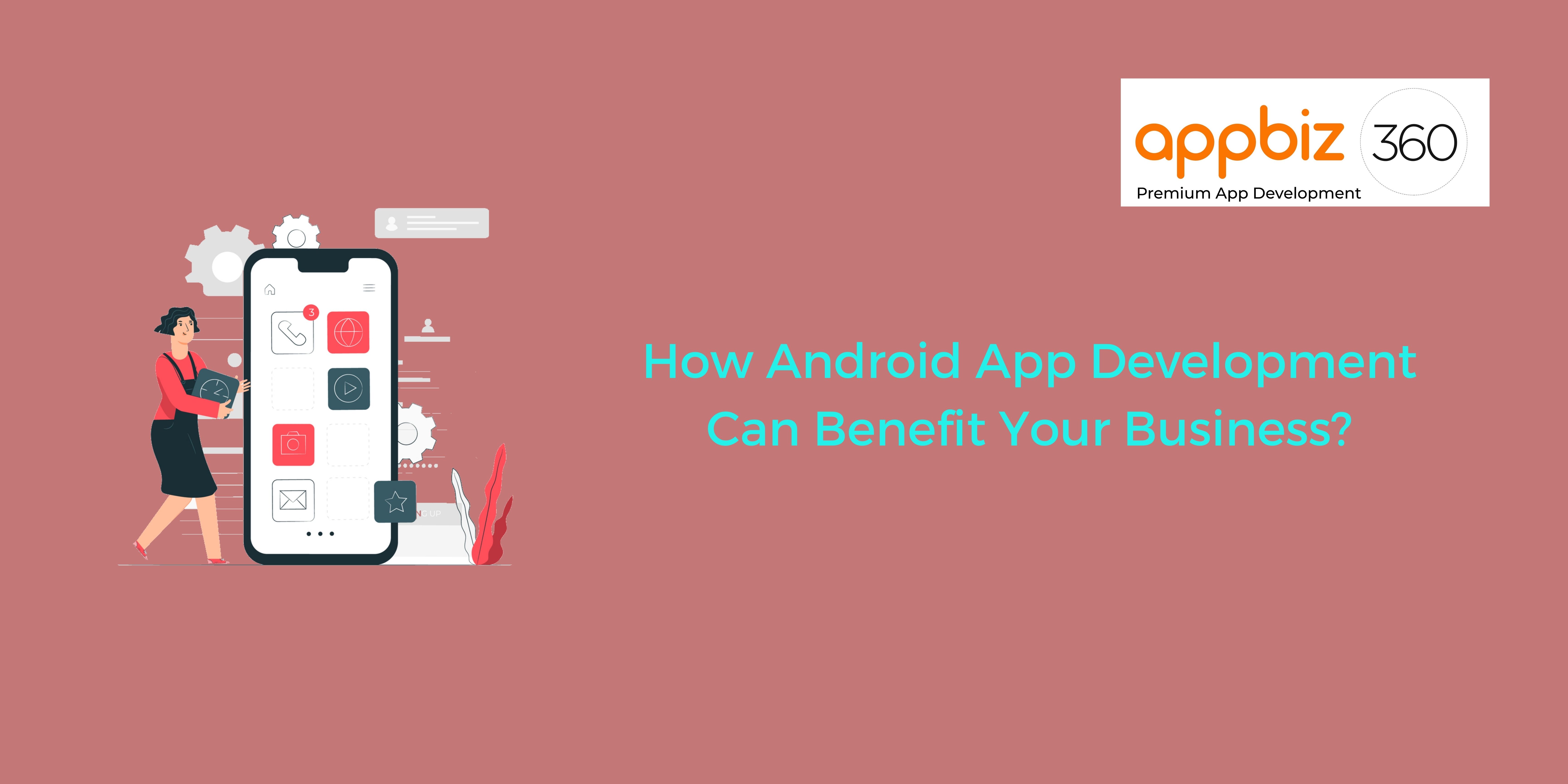 How Android App Development Can Benefit Your Business?