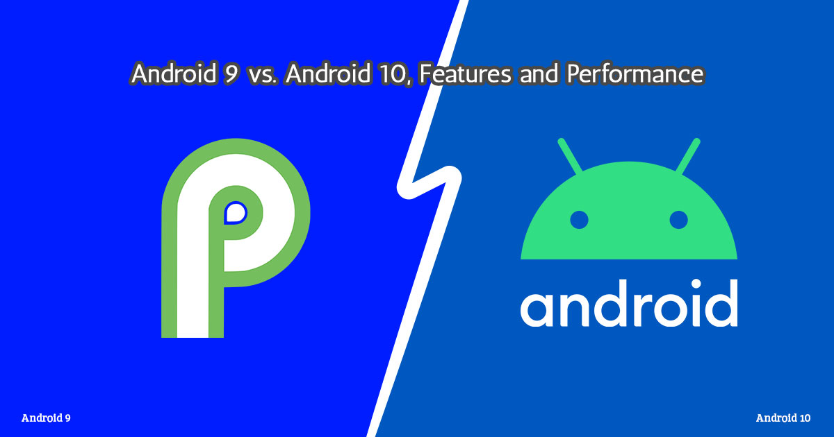Android 9 vs Android 10: Features and Performance