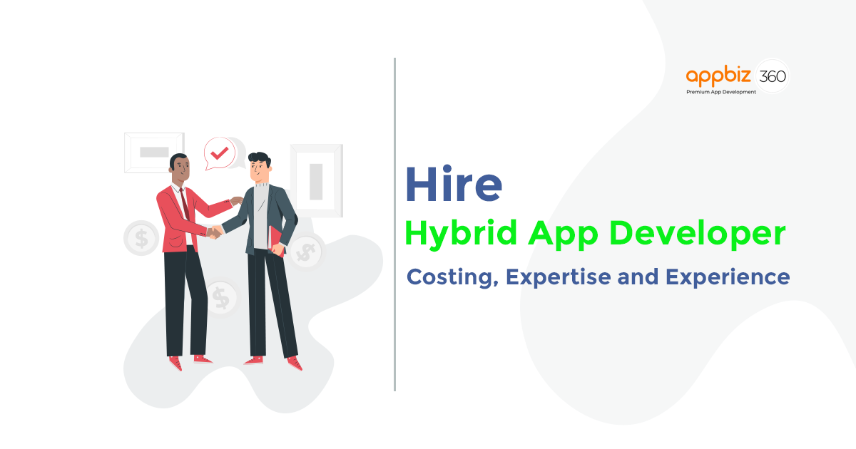 Hire Hybrid App Developer: Costing, Expertise and Experience