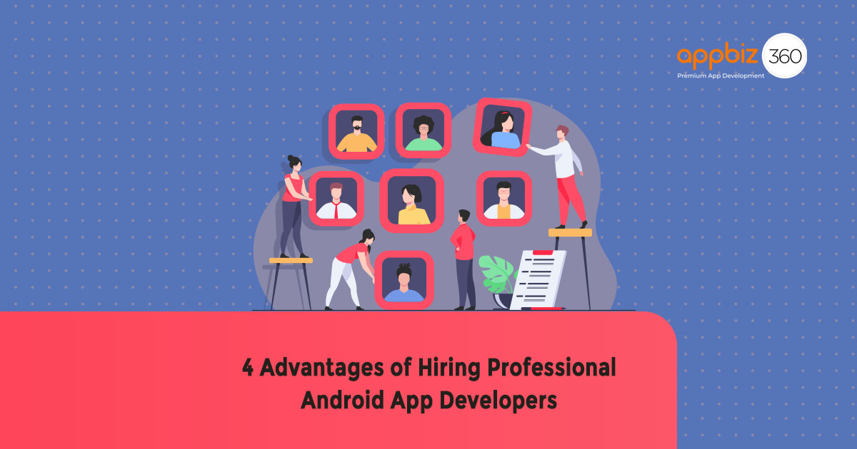  4 Advantages of Hiring Professional Android App Developers