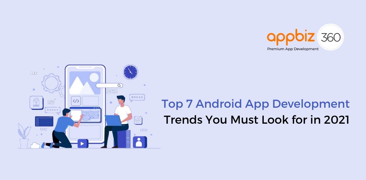 Top 7 Android App Development Trends You Must Look for in 2021