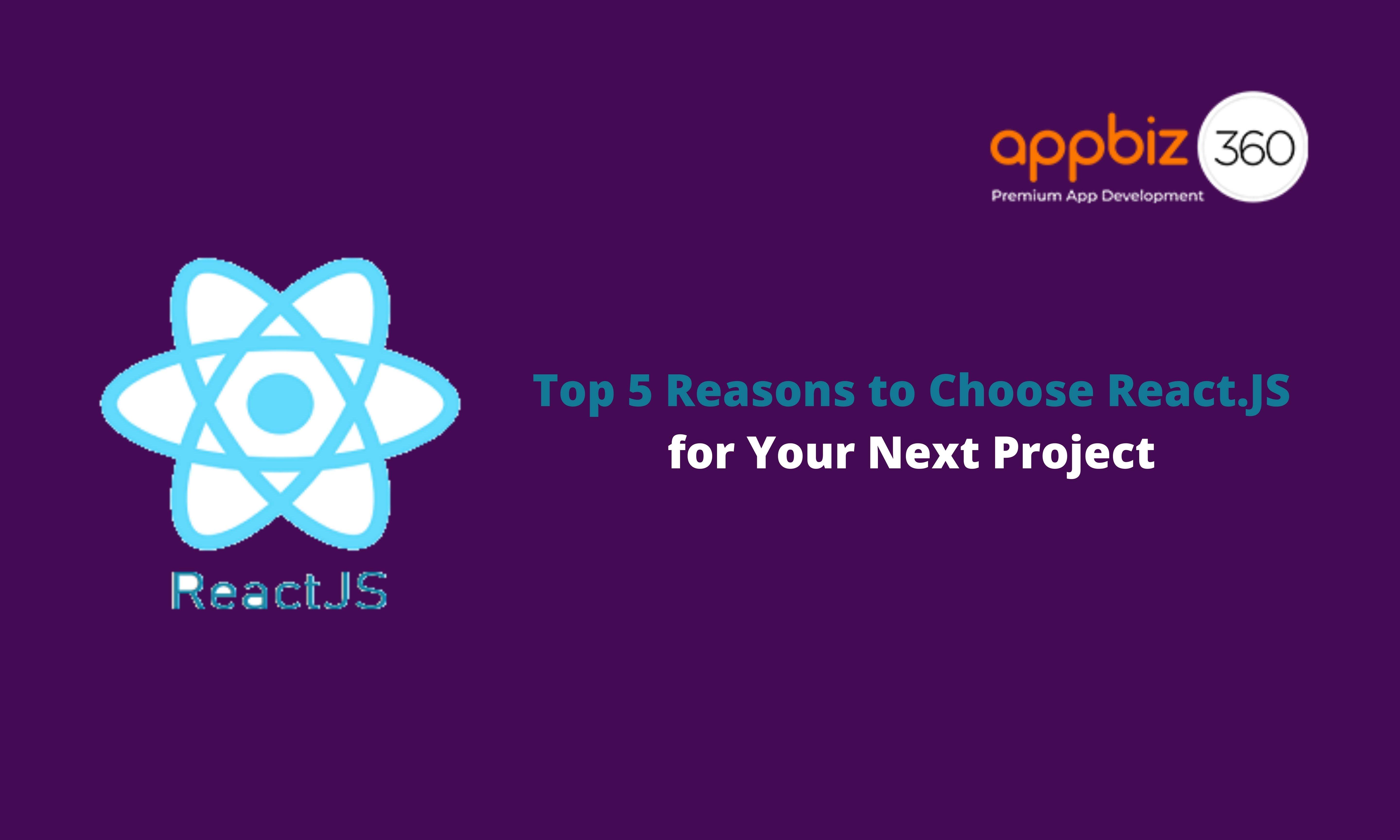 Top 5 Reasons to Choose React.JS for Your Next Project