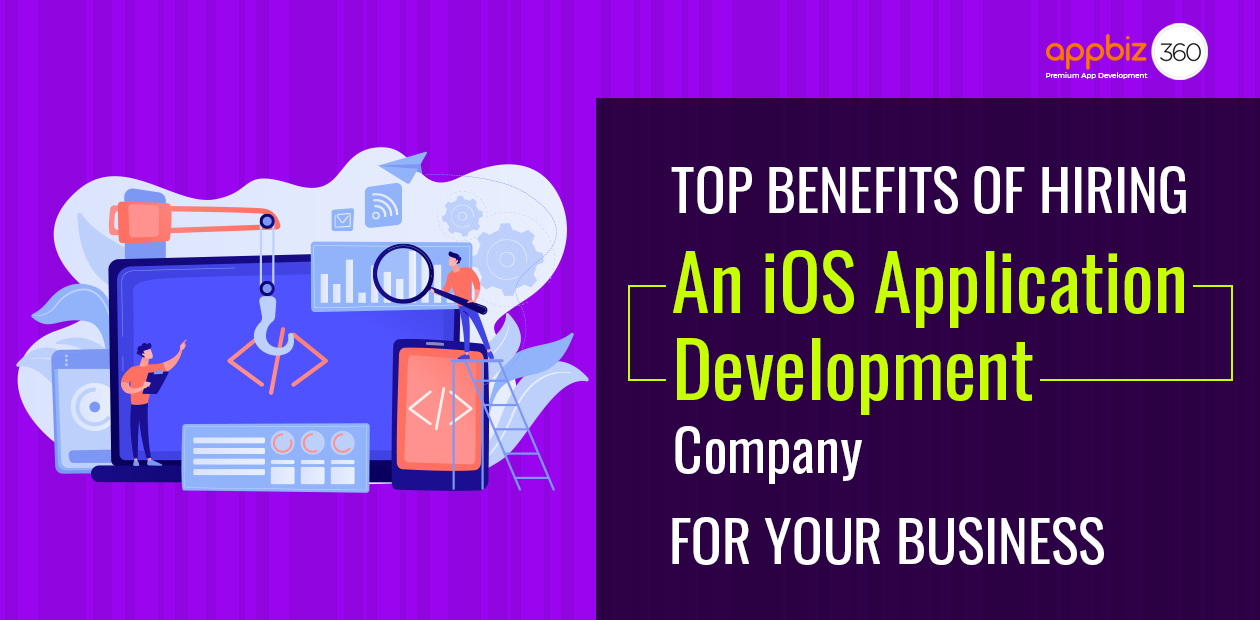 Top Benefits of Hiring an iOS Application Development Company for Your Business