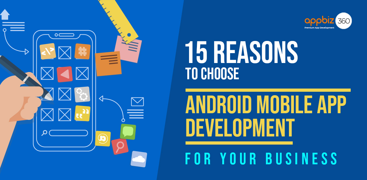 15 Reasons to Choose Android Mobile App Development for Your Business