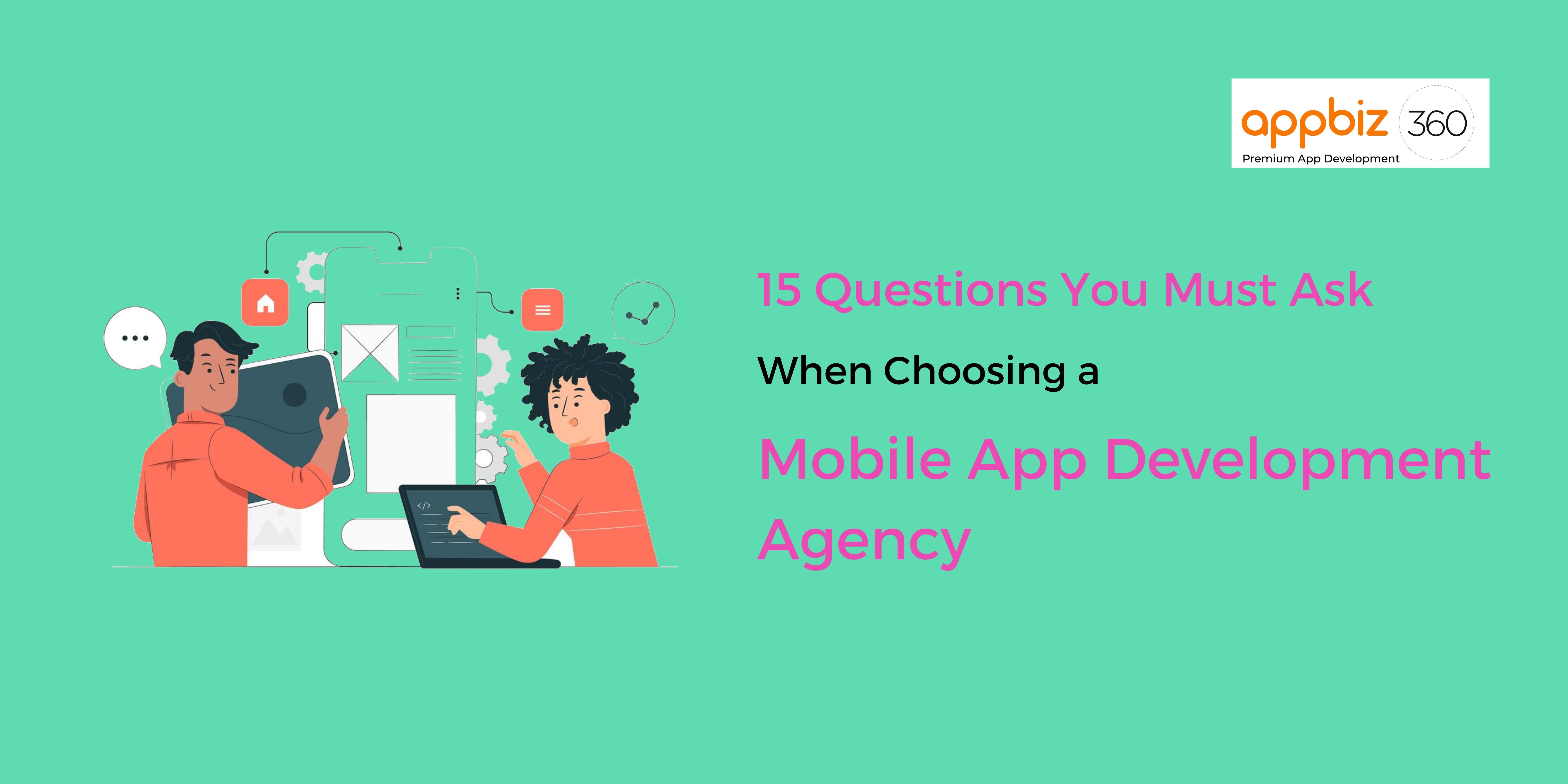 15 Questions You Must Ask When Choosing a Mobile App Development Agency