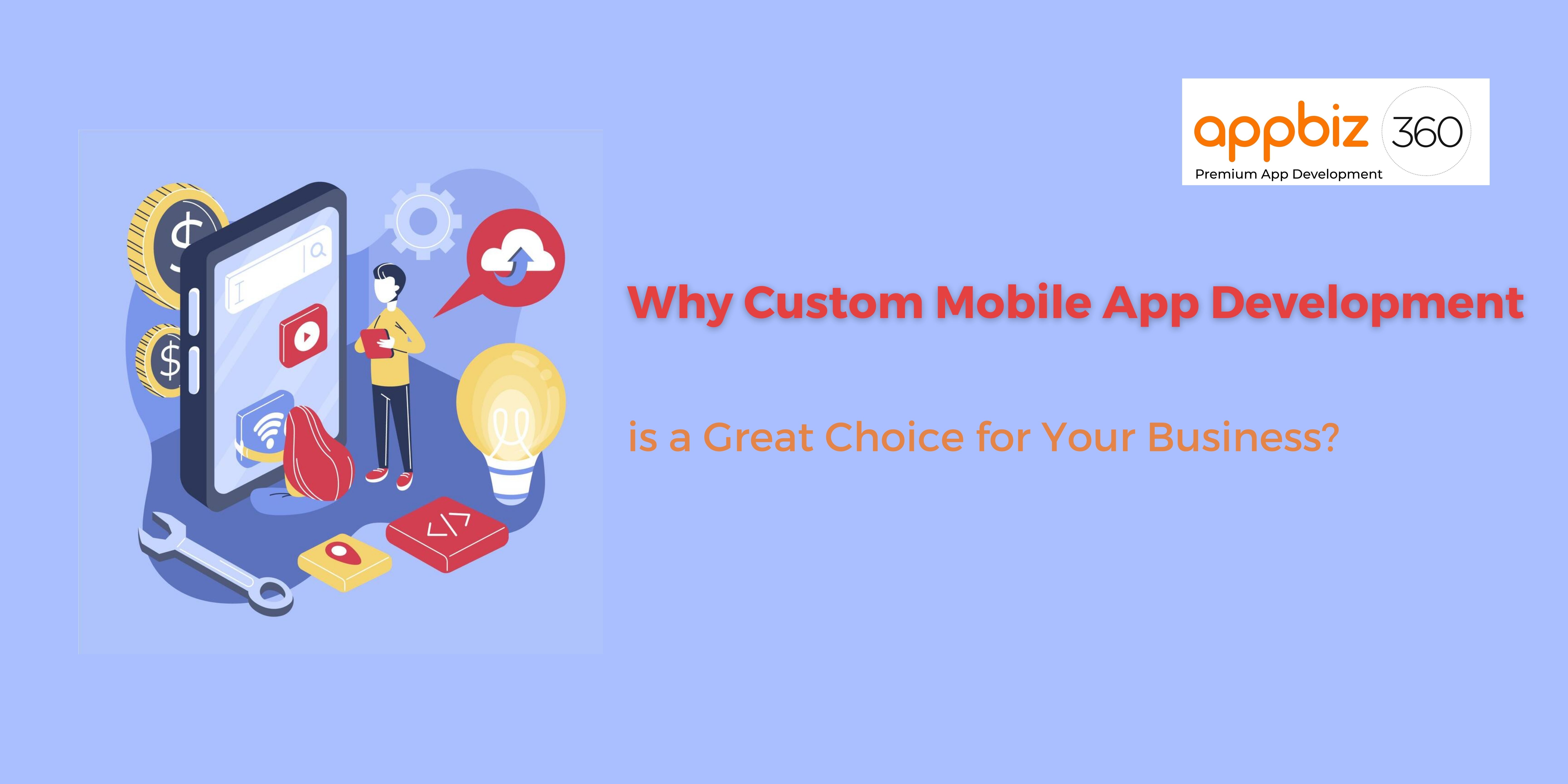 Why Custom Mobile App Development is a Great Choice for Your Business?