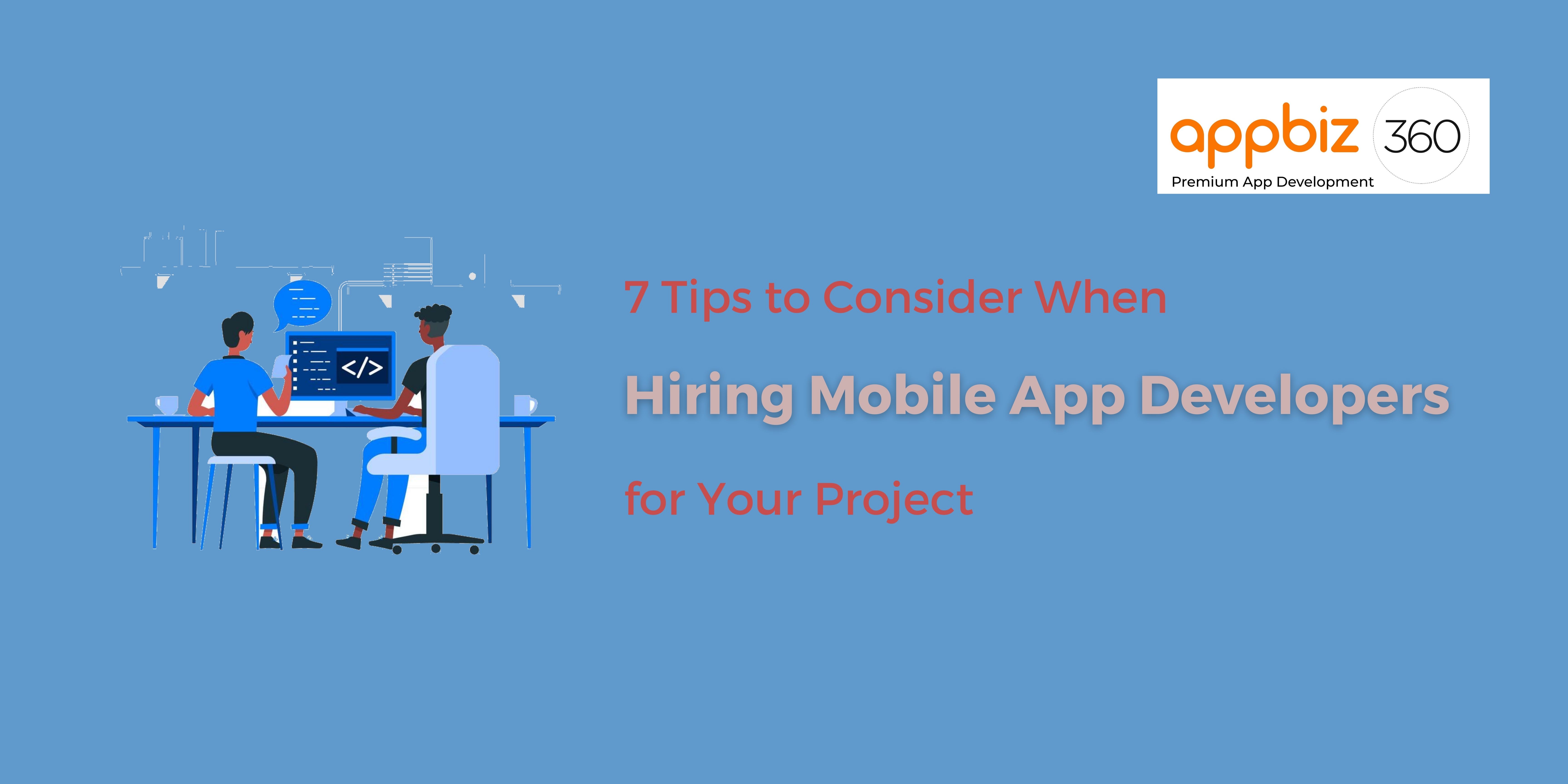 7 Tips to Consider When Hiring Mobile App Developers for Your Project