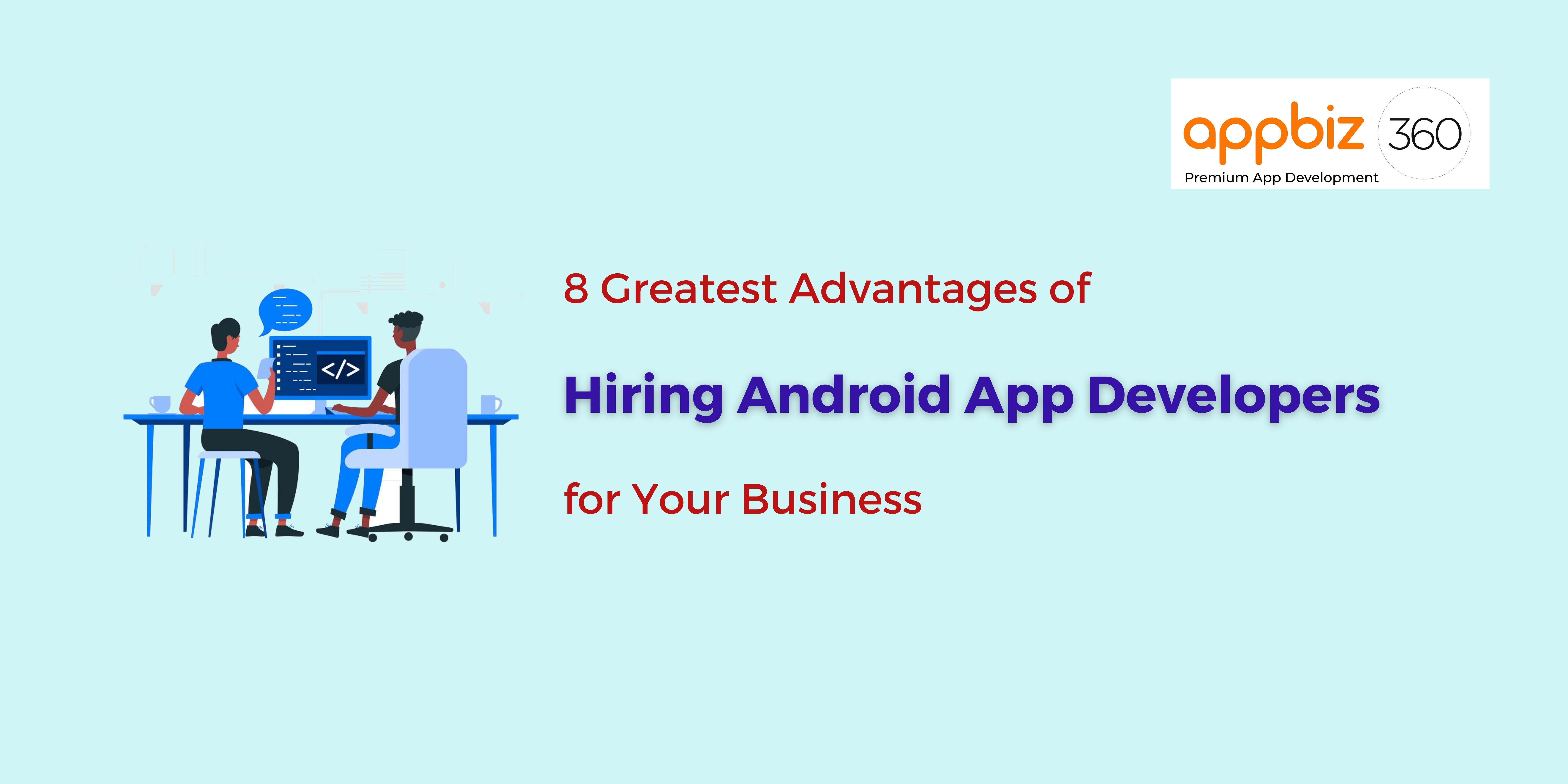 8 Greatest Advantages of Hiring Android App Developers for Your Business
