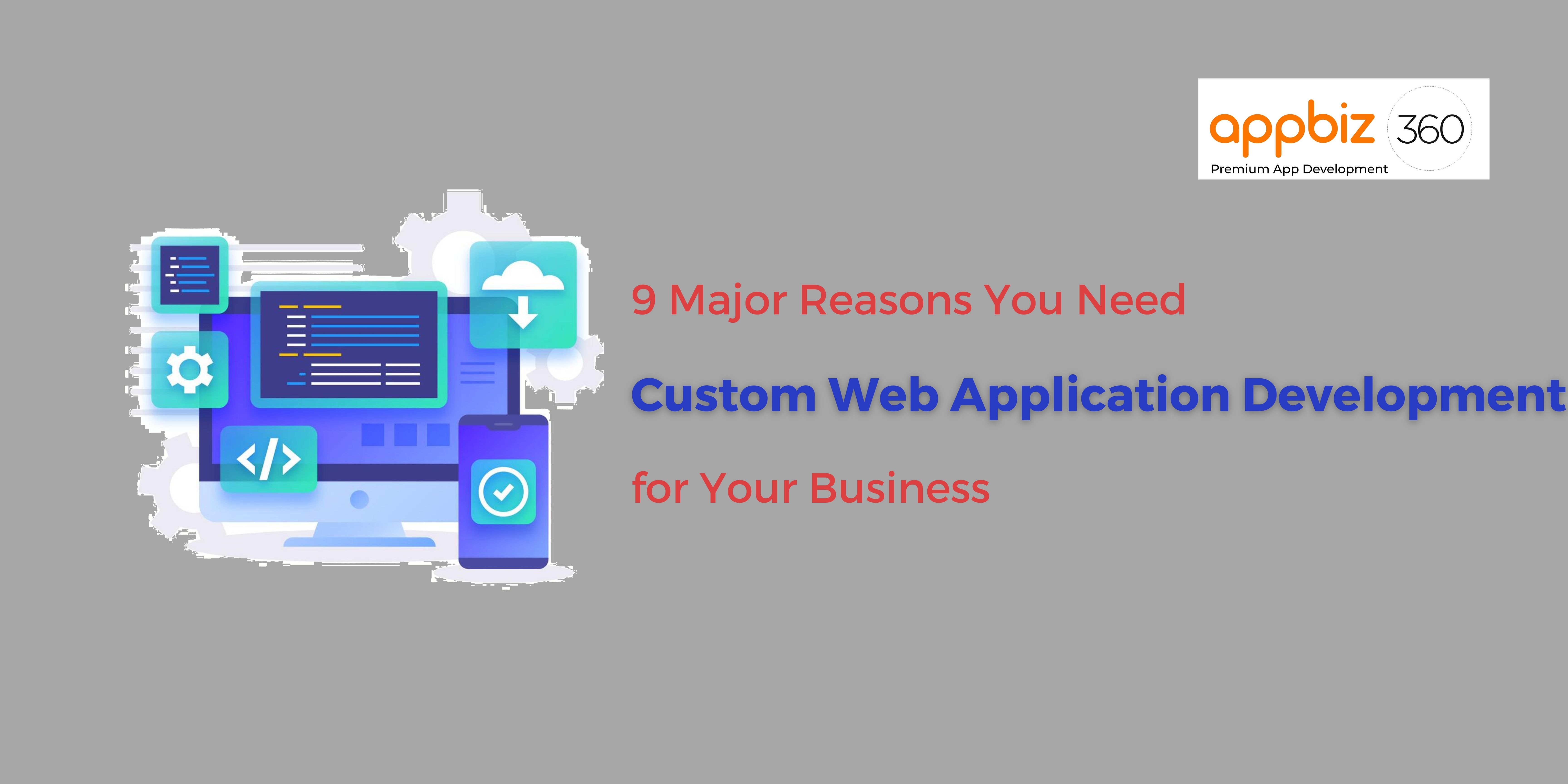 9 Major Reasons You Need Custom Web Application Development for Your Business