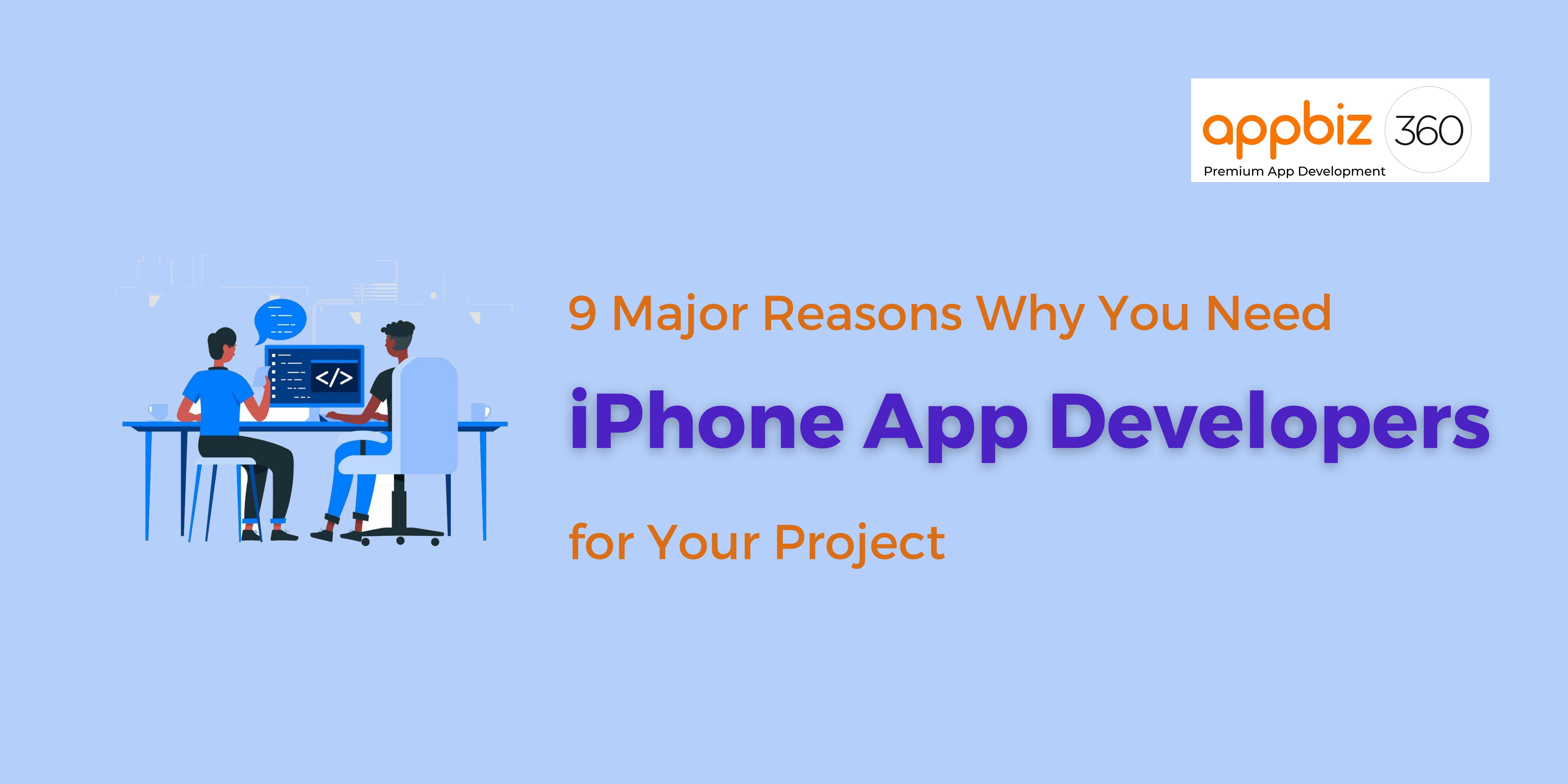 9 Major Reasons Why You Need iPhone App Developers for Your Project