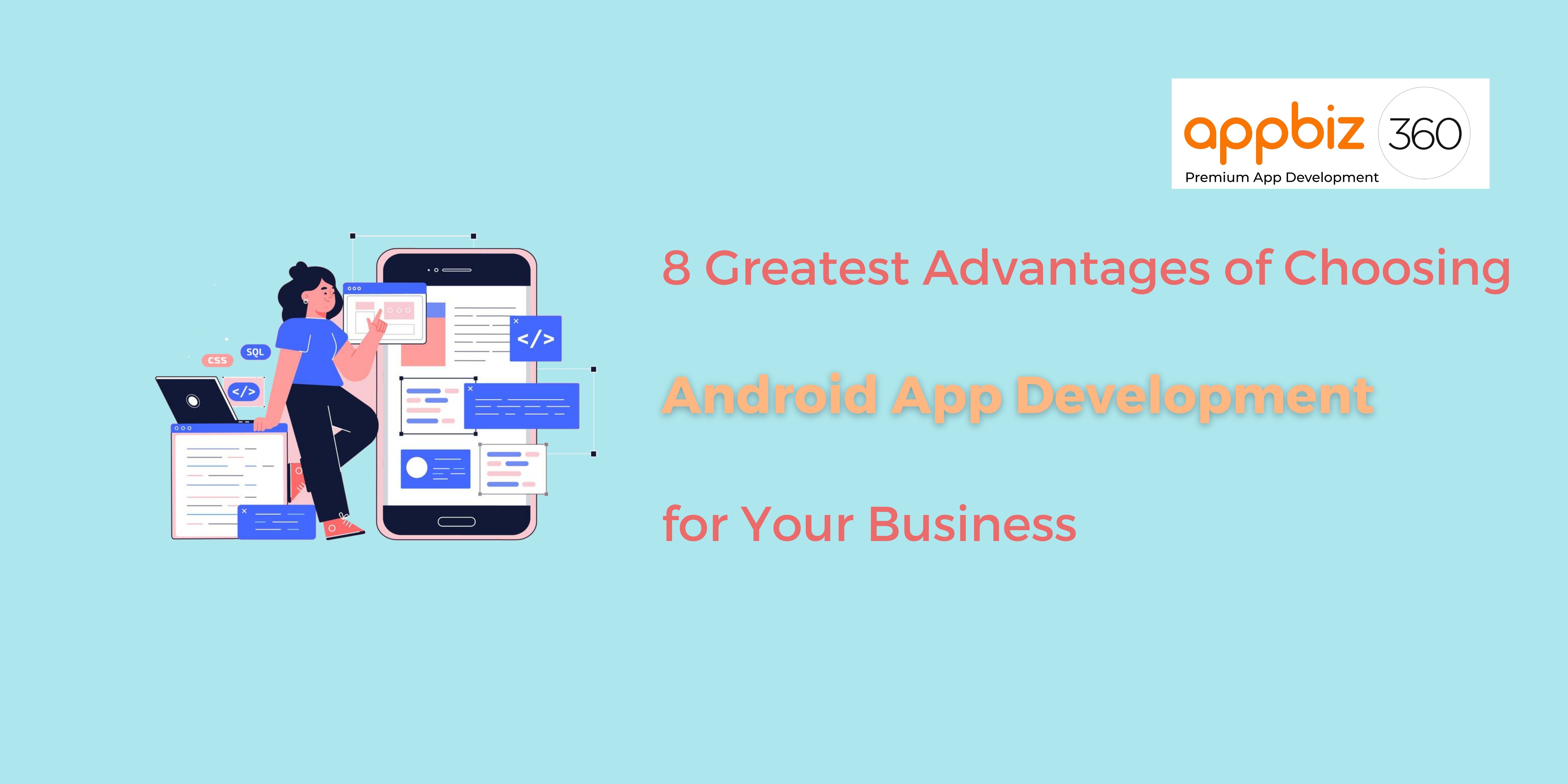 8 Greatest Advantages of Choosing Android App Development for Your Business